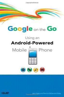 GOOGLE ON THE GO: USING AN ANDROID-POWERED MOBILE PHONE By John Eddy & Digiacomo