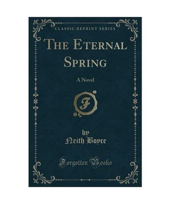 The Eternal Spring: A Novel [Classic Reprint]: A Novel [Classic Reprint], Neith 