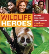 Wildlife Heroes : 40 Leading Conservationists and the Animals The