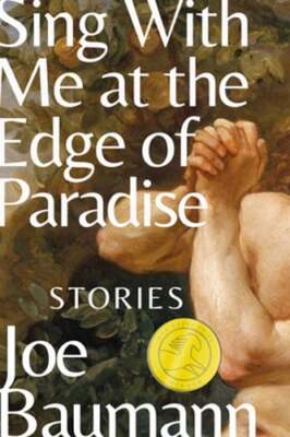 Sing with Me at the Edge of Paradise: Stories by Joe Baumann: New