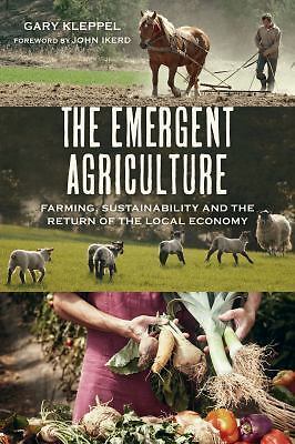 The Emergent Agriculture: Farming, Sustainability and the Return of the Local E