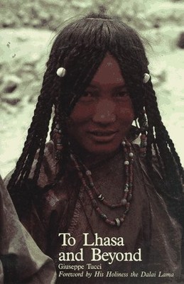 TO LHASA AND BEYOND: DIARY OF THE EXPEDITION TO TIBET IN By Giuseppe Tucci