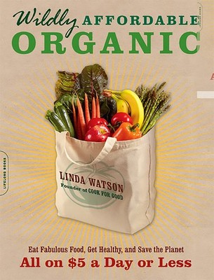 Wildly Affordable Organic: Eat Fabulous Food, Get Healthy, and Save the Plan...