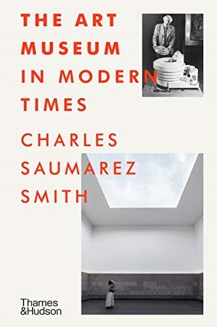 The Art Museum in Modern Times by Charles Saumarez Smith (Hardback Book)
