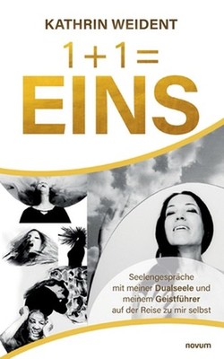 1 + 1 = Eins: Seelengespr?che mit meiner Dualseele und meinem Geistf?hrer auf de