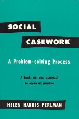 Social Casework: A Problem-Solving Process--A Fresh, Unifying Approach to...