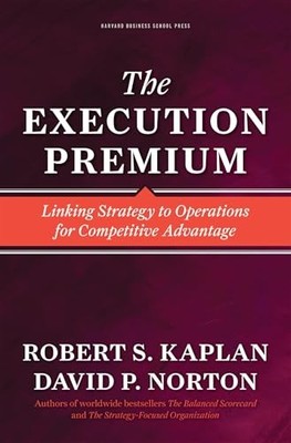 The Execution Premium: Linking Strategy to Operat by Norton, David P. 142212116X