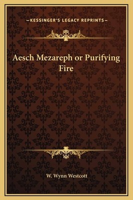 Aesch Mezareph or Purifying Fire By Westcott, W Wynn W Wynn West