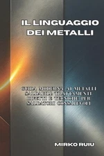 Il Linguaggio Dei Metalli: Guida moderna ai metalli saldabili: trattamenti, dife