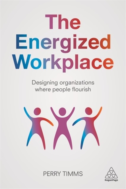 The Energized Workplace: Designing Organizations where by Perry Timms HARDBACK