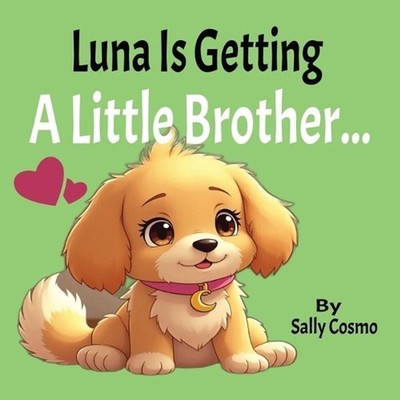 Luna Is Getting A Little Brother: A Sweet Story About Welcoming a New Puppy, Big