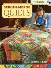 Serge and Merge Quilts Create With Nancy - paperback Rotz, Sharon V. Ziema...