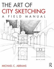 The Art of City Sketching: A Field Manual by Abrams, Michael C.