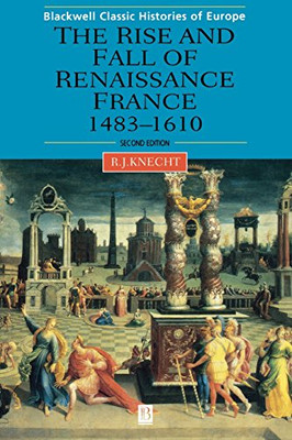 Renaissance France 1483-1610 2e (Blackwell Classic... - Knecht, Robert J.