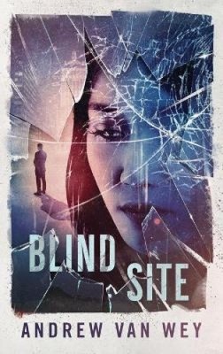 Blind Site: A Mind-Bending Thriller by Wey, Andrew van [Hardback]