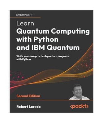 Learn Quantum Computing with Python and IBM Quantum: Write your own practical qu
