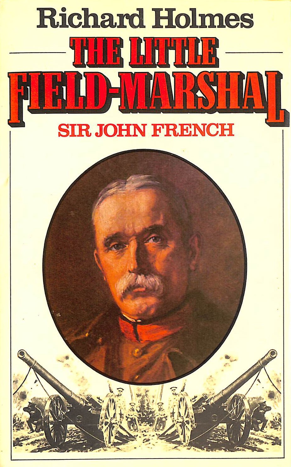 The Little Field Marshal: Sir John French by Holmes, Richard