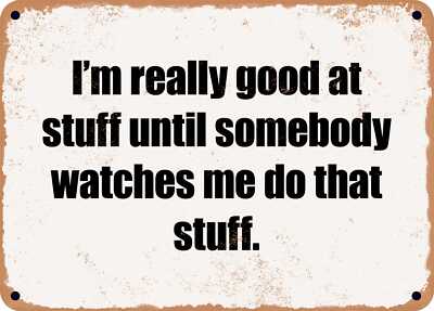 METAL SIGN - I'm really good at stuff until somebody watches me do that stuff.