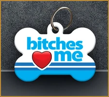 Bitches Love Me - Pet ID Tag - Custom Personalized Funny ID Tag 