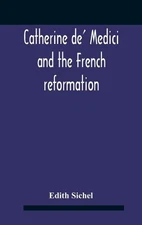 Edith Sichel Catherine De' Medici And The French Reformat (Hardback) (UK IMPORT)