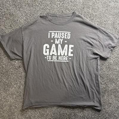  I Paused My Game To Be Here  Unbranded Custom T-shirt Tee XL Gray 