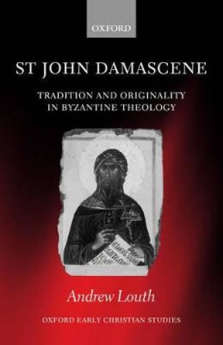 St John Damascene: Tradition and Originality in Byzantine Theology (Oxford