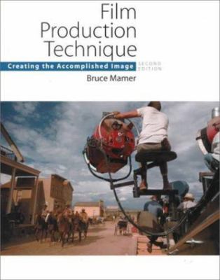 Film Production Technique: Creating the Accomplished Image by Bruce Mamer