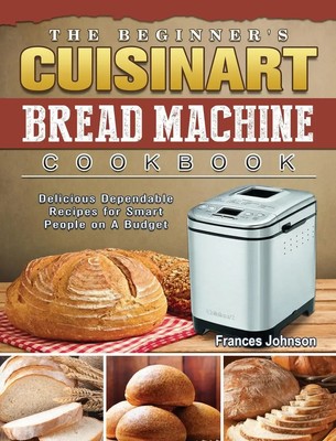Frances Johnson | The Beginner's Cuisinart Bread Machine Cookbook | Buch (2021)