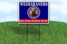 Weimaraner BECAUSE PEOPLE SUCK 18x24 in Yard Road Sign w/Stand