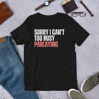 Sorry I Can't Too Busy Parlaying Funny Gambling Sports Betting Casino t-shirt