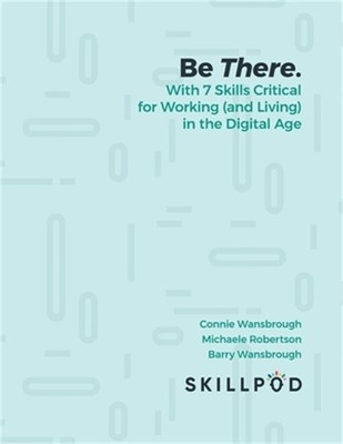 Be There... with 7 Skills Critical for Working (and Living) in the Digital Age (