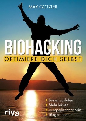 Biohacking - Optimiere dich selbst Maximilian Gotzler