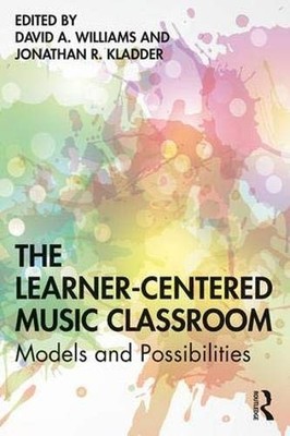 THE LEARNER-CENTERED MUSIC CLASSROOM: MODELS AND By David A Williams & Jonathan
