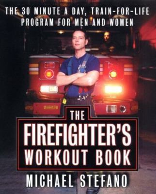 The Firefighter's Workout Book: The 30-Minute-A-Day, Train-For-Life Program...