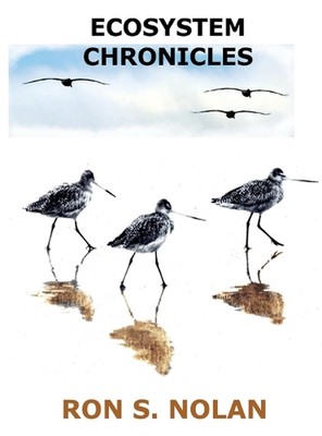 Exploring the Science and Beauty of Nature: Ecosystem Chronicles by Ron S. Nolan