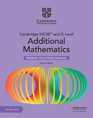 Cambridge IGCSE  and O Level Additional Mathematics Worked Solutions Manual