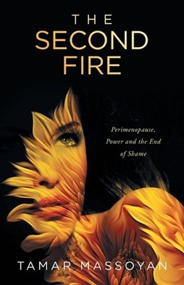The Second Fire: Perimenopause, Power and the End of Shame by Tamar Massoyan Pap