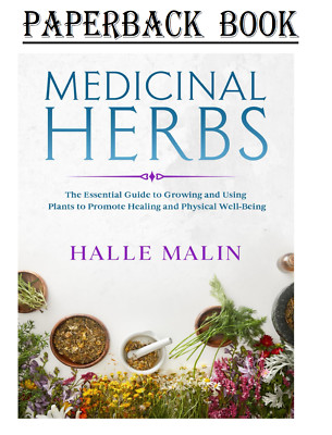 Medicinal Herbs: The Essential Guide to Growing and Using Plants to Promote,