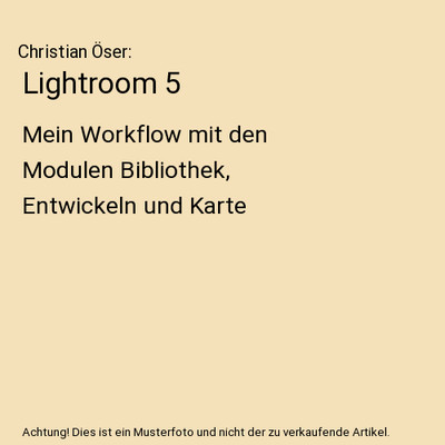 Lightroom 5: Mein Workflow mit den Modulen Bibliothek, Entwickeln und Karte: Mei