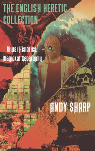 Thumbnail - The English Heretic Collection: Ritual Histories, Magickal Geography.