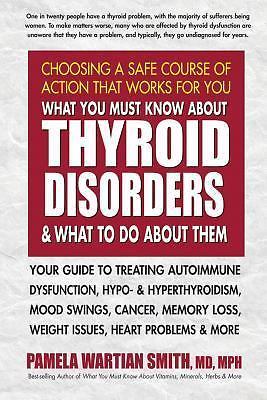What You Must Know about Thyroid Disorders and What to Do about Them: Your...