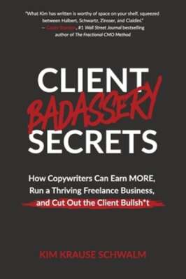 Client Badassery Secrets: How Copywriters Can Earn MORE, Run a Thriving: New