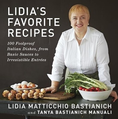 Lidia's Favorite Recipes : 100 Foolproof Italian Dishes, from Basic Sauces to...