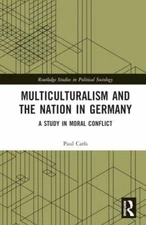 Multiculturalism and the Nation in Germany : A Study in Moral Conflict, Hardc...