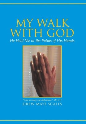 My Walk with God: He Held Me in the Palms of His Hands by Drew Maye Scales (Engl