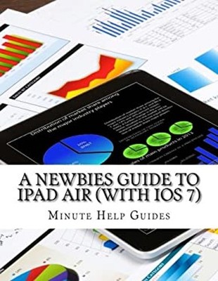 A Newbies Guide to IPad Air with IOS 7 Minute Help Minute Help Gu