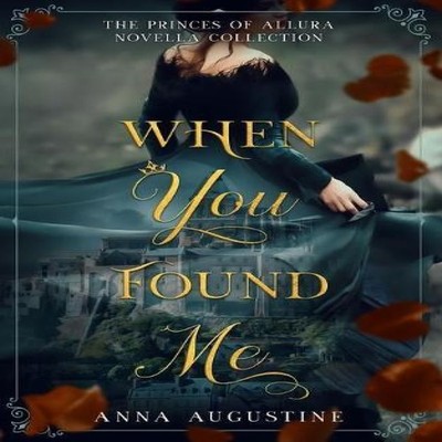 When You Found Me The Princes of Allura Novella Collection Anna A