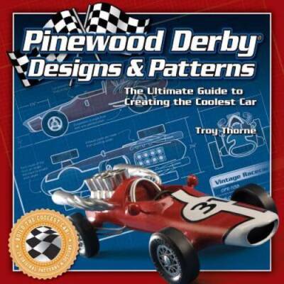 Pinewood Derby Designs & Patterns: The Ultimate Guide to Creating th - VERY GOOD
