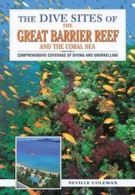 The Dive Sites of the Great Barrier Reef : Comprehensive Coverage of Diving...