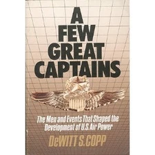 A FEW GREAT CAPTAINS: THE MEN AND EVENTS THAT SHAPED THE By Dewitt S. Copp *VG+*